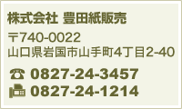 お問い合わせ先：株式会社 豊田紙販売　〒740-0022　山口県岩国市山手町4丁目2-40　Tel.0827-24-3457　Fax.0827-24-1214